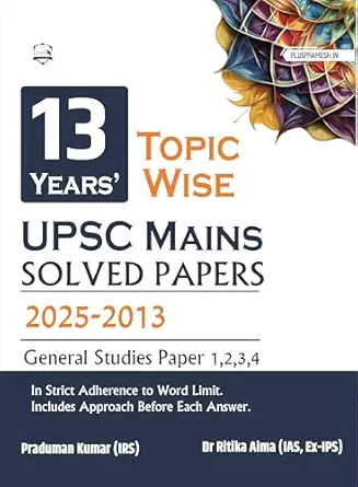13 Topic-wise UPSC Civil Services IAS Mains Previous Year Solved Papers (2025 to 2013) for General Studies 1,2,3,4 | UPSC Solved Paper Book | For UPSC 2026 Exam